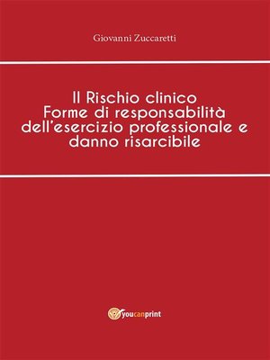 cover image of Il Rischio clinico Forme di responsabilità dell'esercizio professionale e danno risarcibile